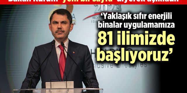 Bakan Murat Kurum: 'Yaklaşık sıfır enerjili binalar uygulamamıza 81 ilimizde başlıyoruz'