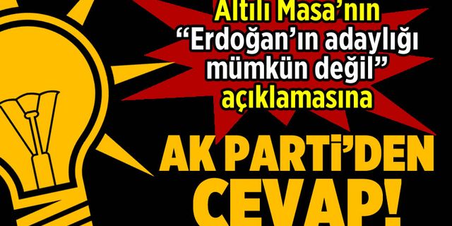 Altılı Masa'nın 'Erdoğan'ın adaylığı mümkün değil' açıklamasına AK Parti'den cevap