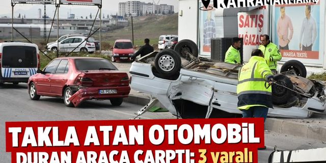 Kahramanmaraş'ta takla atan otomobil, duran araca çarptı: 3 yaralı