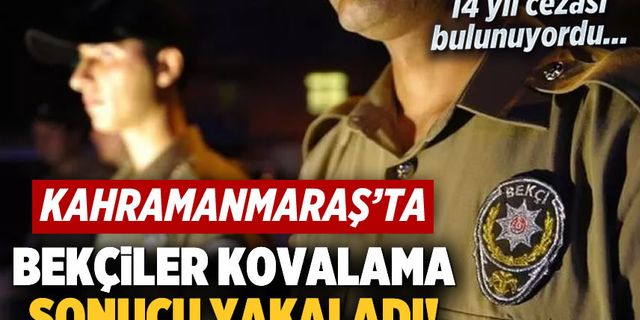 Kahramanmaraş'ta 14 yıl hapis cezası bulunan şahıs, kovalamaca sonucu yakalandı!