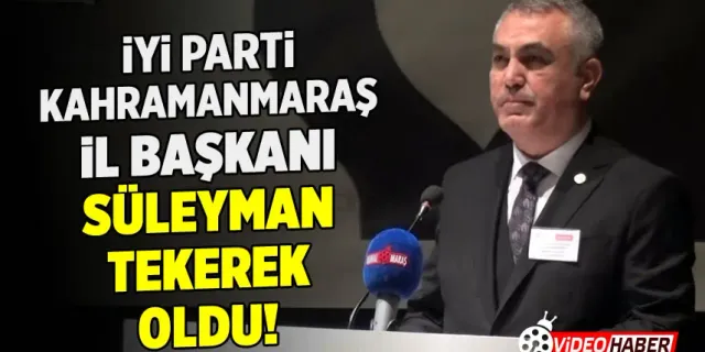 İYİ Parti Kahramanmaraş İl Başkanı Süleyman Tekerek oldu