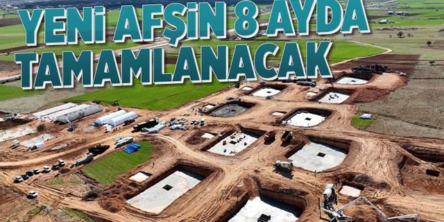 Devletin tüm imkanları seferber edildi! Yeni Afşin 8 ayda tamamlanacak