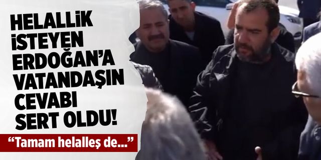 Erdoğan’ın “helallik” çağrısına vatandaştan sert tepki!
