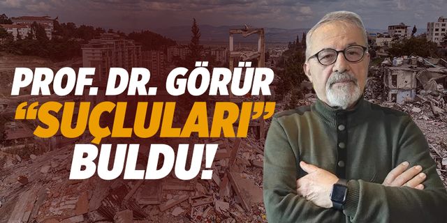 Ünlü deprem uzmanı Prof. Dr. Naci Görür ''suçluları'' buldu