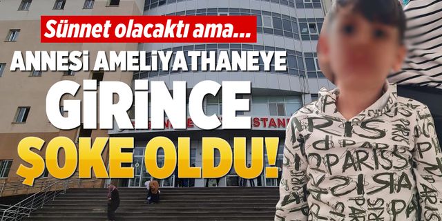 Sünnet için hastaneye götürülmüştü! Annesi ameliyathaneyi bastı...