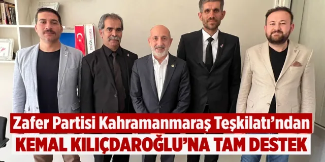 Zafer Partisi Kahramanmaraş Teşkilatı'ndan Kemal Kılıçdaroğlu’na tam destek