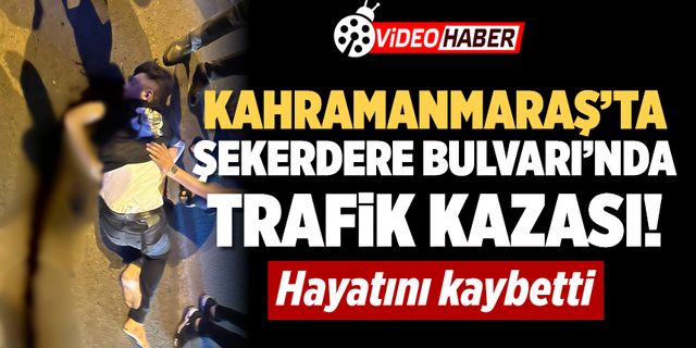 Kahramanmaraş'ta Şekerdere Bulvarı'nda trafik kazası: 1 ölü