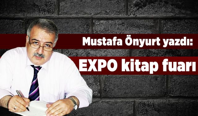 Mustafa Önyurt yazdı: “EXPO kitap fuarı”