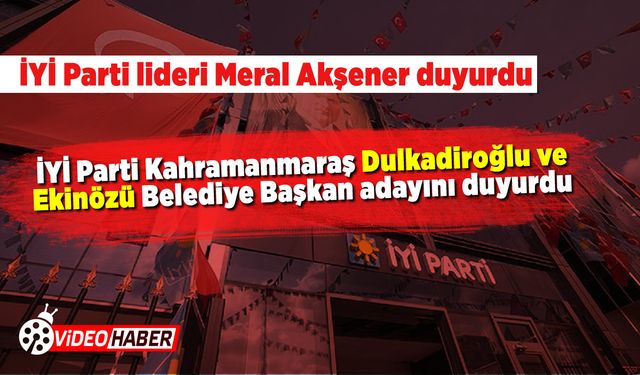 İYİ Parti Kahramanmaraş Dulkadiroğlu ve Ekinözü Belediye Başkan adayını duyurdu
