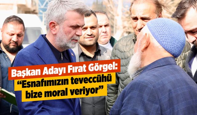 Başkan Adayı Fırat Görgel: “Esnafımızın teveccühü bize moral veriyor”