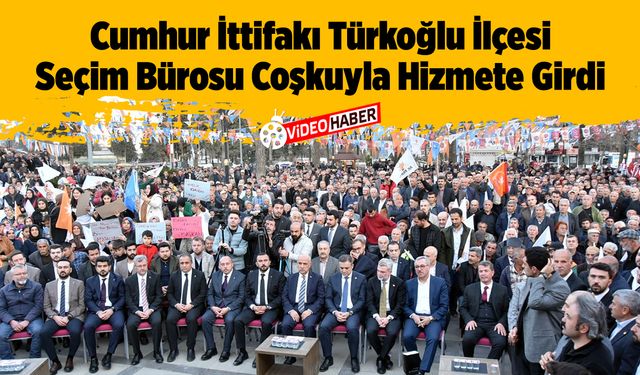 Cumhur İttifakı Türkoğlu Seçim Bürosu Coşkuyla Hizmete Girdi: Birlik ve Beraberlik Rüzgarı Esti