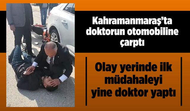 Kahramanmaraş'ta doktorun otomobiline çarptı, ilk müdahaleyi doktor yaptı