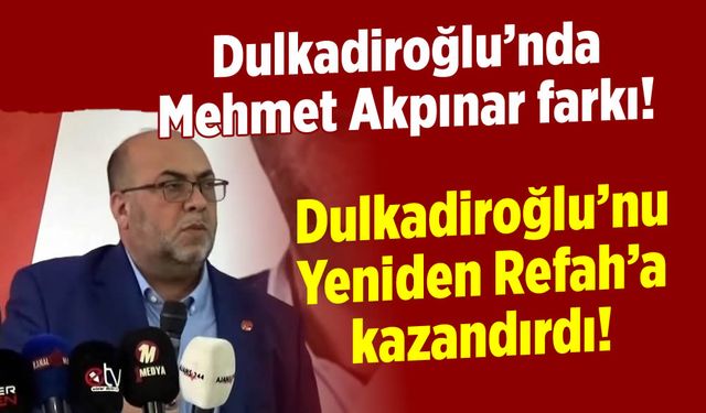 Mehmet Akpınar Dulkadiroğlu'nu Yeniden Refah'a kazandırdı!