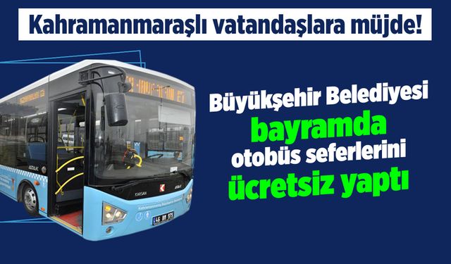Kahramanmaraş Büyükşehir Belediyesi bayramda otobüs seferlerini ücretsiz yaptı