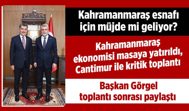 Kahramanmaraş esnafı için müjde mi geliyor? Başkan Görgel toplantı sonrası paylaştı...