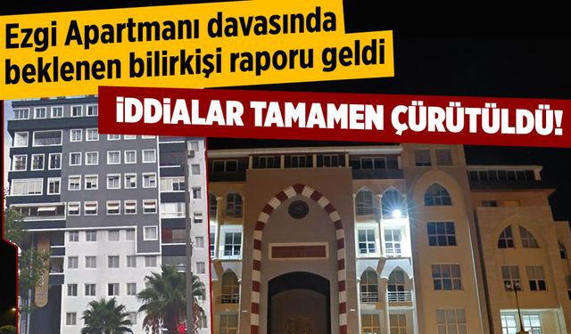 Ezgi Apartmanı davasında beklenen bilirkişi raporu geldi! İddialar tamamen çürütüldü!