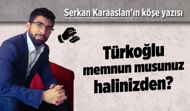 Türkoğlu memnun musunuz halinizden?