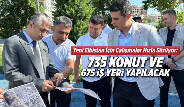 Yeni Elbistan için çalışmalar hızla sürüyor: 735 konut ve 675 iş yeri yapılacak