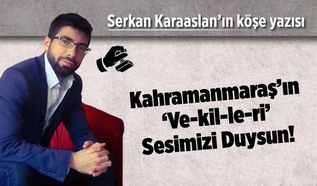 Kahramanmaraş'ın Vekilleri Sesimizi Duysun!