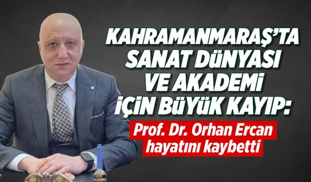 Kahramanmaraş'ta Sanat Dünyası ve Akademi için büyük kayıp! Prof. Dr. Orhan Ercan vefat etti