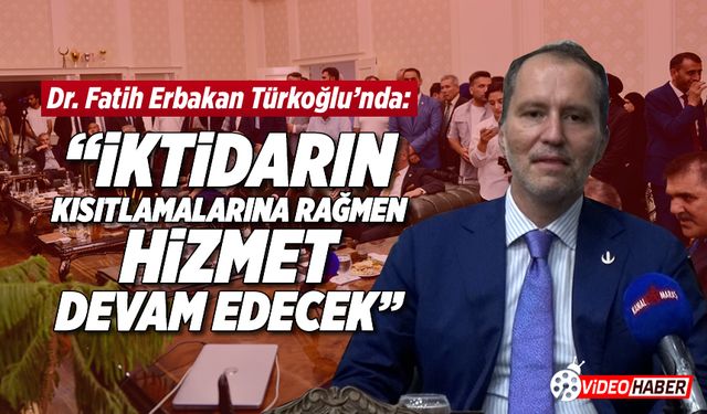 Dr. Fatih Erbakan Türkoğlu'nda: "İktidarın kısıtlamalarına rağmen hizmet devam edecek"