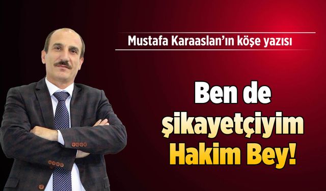 Ben de şikayetçiyim Hakim Bey!