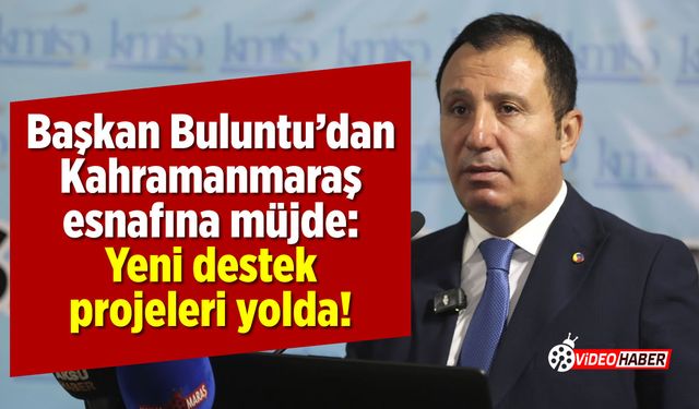 Başkan Buluntu’dan Kahramanmaraş esnafına müjde: Yeni destek projeleri yolda!