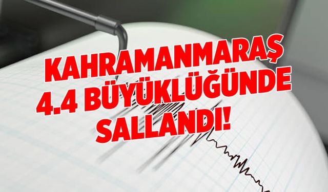 Kahramanmaraş 4.4 büyüklüğünde sallandı!