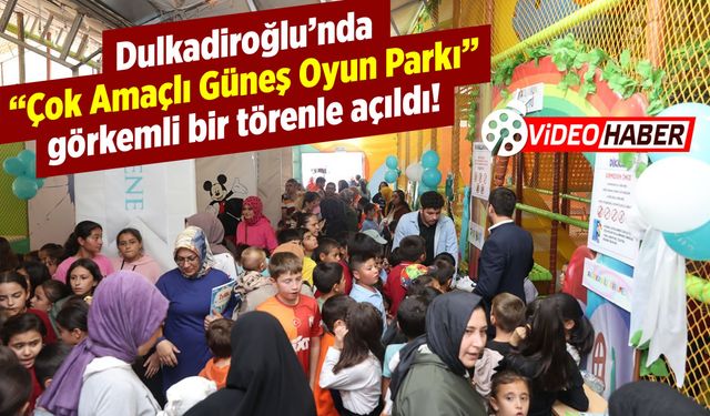 Dulkadiroğlu'nda "Çok Amaçlı Güneş Oyun Parkı" görkemli bir törenle açıldı