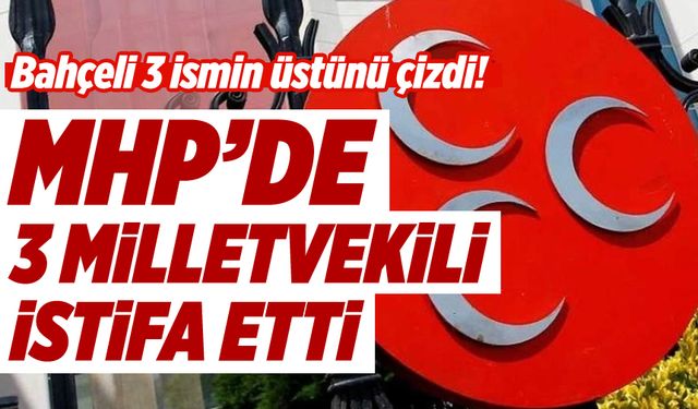 MHP'de deprem: 3 milletvekili istifa etti