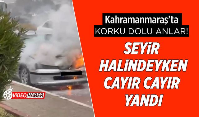 Kahramanmaraş’ta Seyir Halindeki Otomobil Alev Topuna Döndü