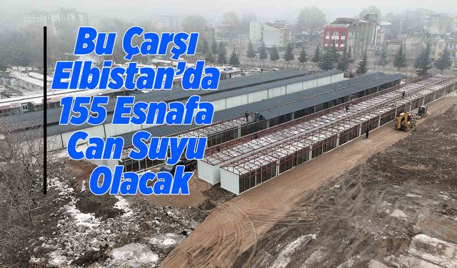 Bu Çarşı Elbistan’da 155 Esnafa Can Suyu Olacak