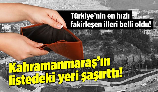 Kahramanmaraş en hızlı fakirleşen iller arasında ilk 10'a girdi!