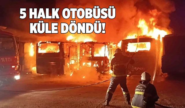 Burdur’da 5 halk otobüsü yanarak küle döndü!