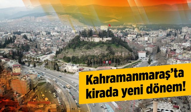 Kahramanmaraş'ta kirada yeni dönem!