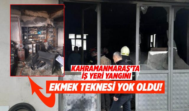 Kahramanmaraş’ta İş Yeri Yangını! Ekmek Teknesi Yok Oldu