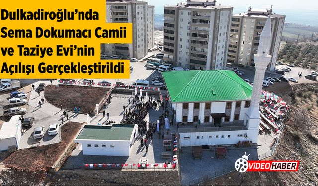 Dulkadiroğlu’nda Sema Dokumacı Camii ve Taziye Evi’nin Açılışı Gerçekleştirildi