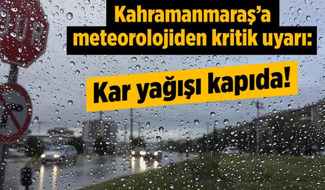 Kar Yağışı Kapıda: Kahramanmaraş'a Meteorolojiden Kritik Uyarı!