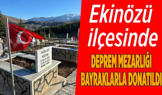 Ekinözü’nde Deprem Mezarlığı Bayraklarla Donatıldı