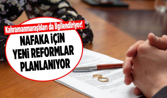 Kahramanmaraşlıları da İlgilendiriyor! Nafaka İçin Yeni Reformlar Planlanıyor