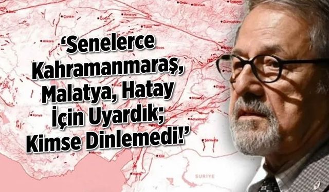 'Senelerce Kahramanmaraş, Malatya, Hatay İçin Uyardık; Kimse Dinlemedi!'