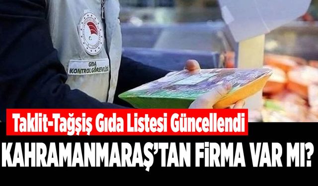 Taklit-Tağşiş Gıda Listesi Güncellendi! Kahramanmaraş’tan Firma Var mı?