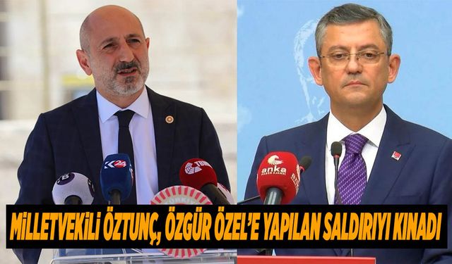 Milletvekili Öztunç, Özgür Özel’e Yapılan Saldırıyı Kınadı
