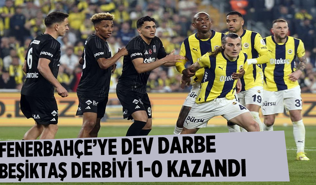 Fenerbahçe'ye Dev Darbe: Beşiktaş Derbiyi 1-0 Kazandı