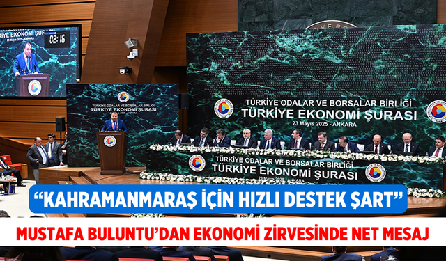 Mustafa Buluntu’dan Ekonomi Zirvesinde Net Mesaj: “Kahramanmaraş İçin Hızlı Destek Şart”