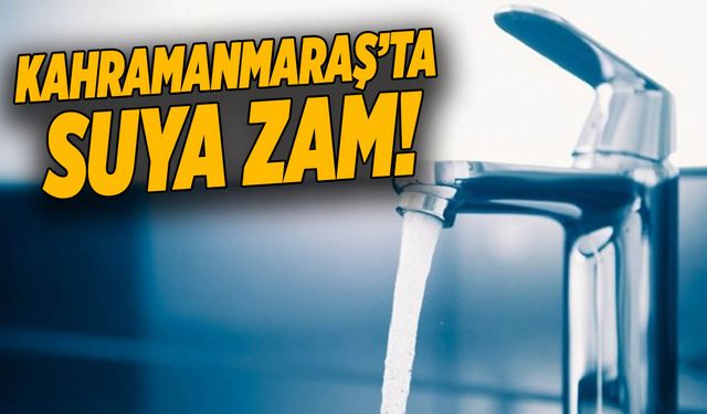 Kahramanmaraş’ta Suya Yine Zam! İşte Yeni Su Fiyatları