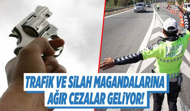Trafik ve Silah Magandalarına Ağır Cezalar Geliyor