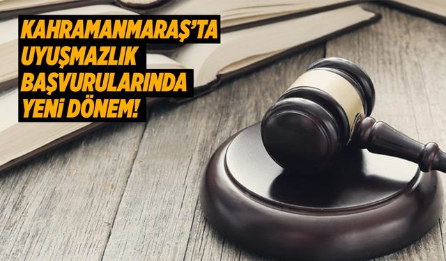 Kahramanmaraş’ta Uyuşmazlık Başvurularında Yeni Dönem! Limitler Arttırıldı