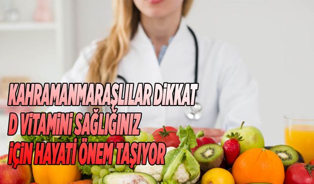 Kahramanmaraşlılar Dikkat: D Vitamini Sağlığınız İçin Hayati Önem Taşıyor