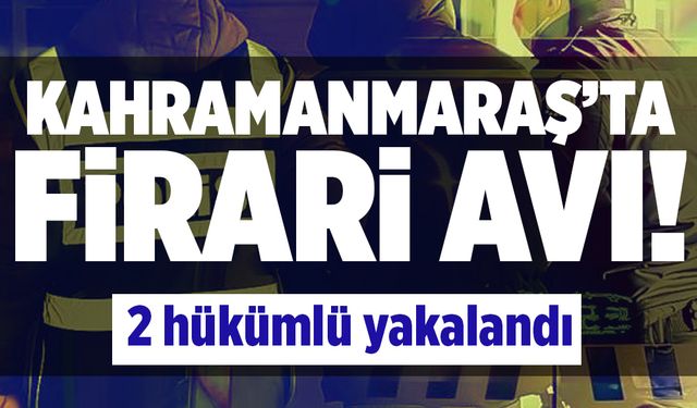 Hapis cezası bulunan suçlular Kahramanmaraş'ta yakayı ele verdi!